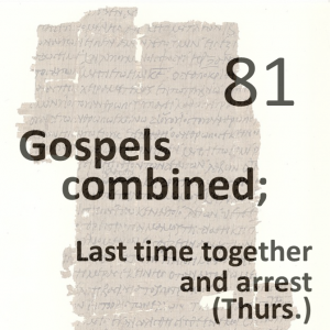 Gospels combined 81 - last time together and arrest - thurs
