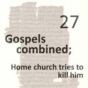 Gospels combined 27 - home church tries to kill him
